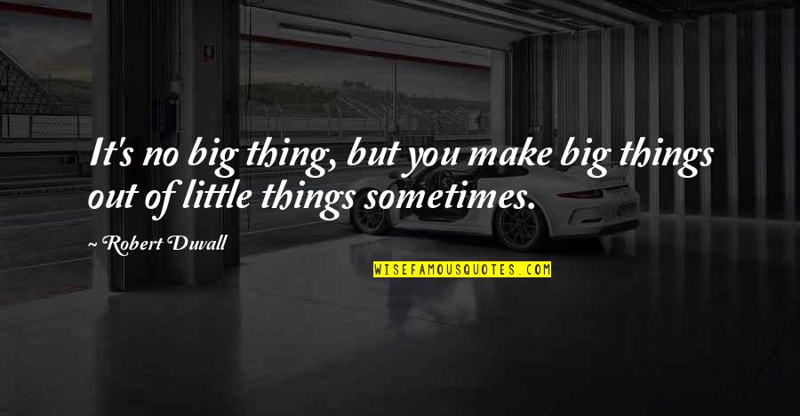 The Road Basement Quotes By Robert Duvall: It's no big thing, but you make big