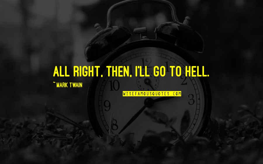 The Road Cormac Mccarthy Quotes By Mark Twain: All right, then, I'll go to hell. The Road Cormac Mccarthy Quotes By Mark Twain: All right, then, I'll go to hell.