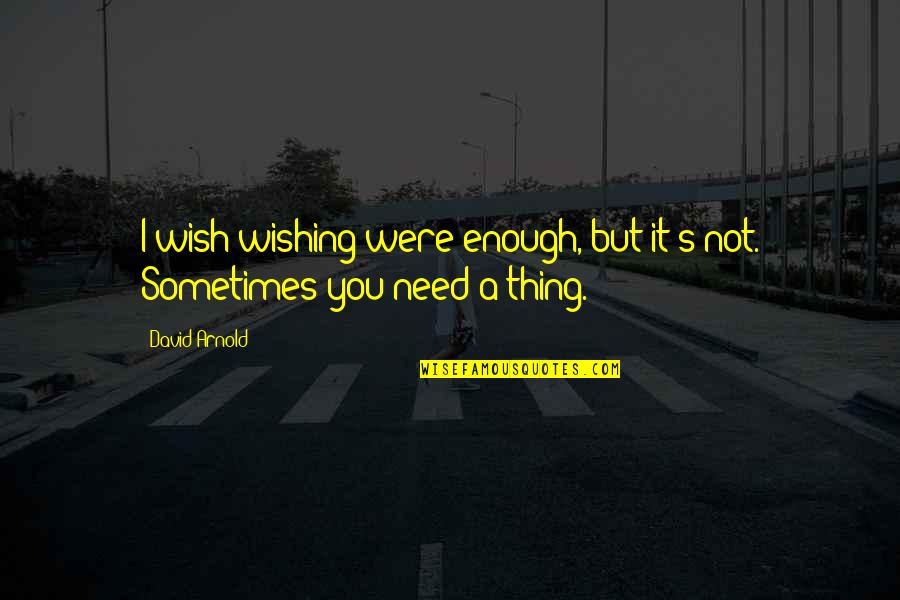 The Road Cormac Mccarthy The Man Quotes By David Arnold: I wish wishing were enough, but it's not.