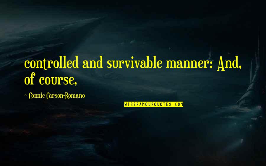 The Road Cormac Quotes By Connie Carson-Romano: controlled and survivable manner: And, of course,