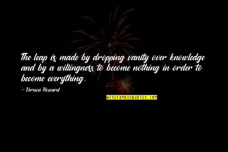 The Road Fire Quotes By Vernon Howard: The leap is made by dropping vanity over