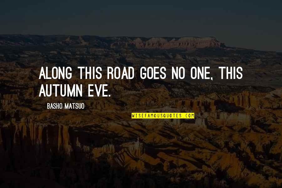 The Road Goes Ever On And On Quotes By Basho Matsuo: Along this road goes no one, this autumn