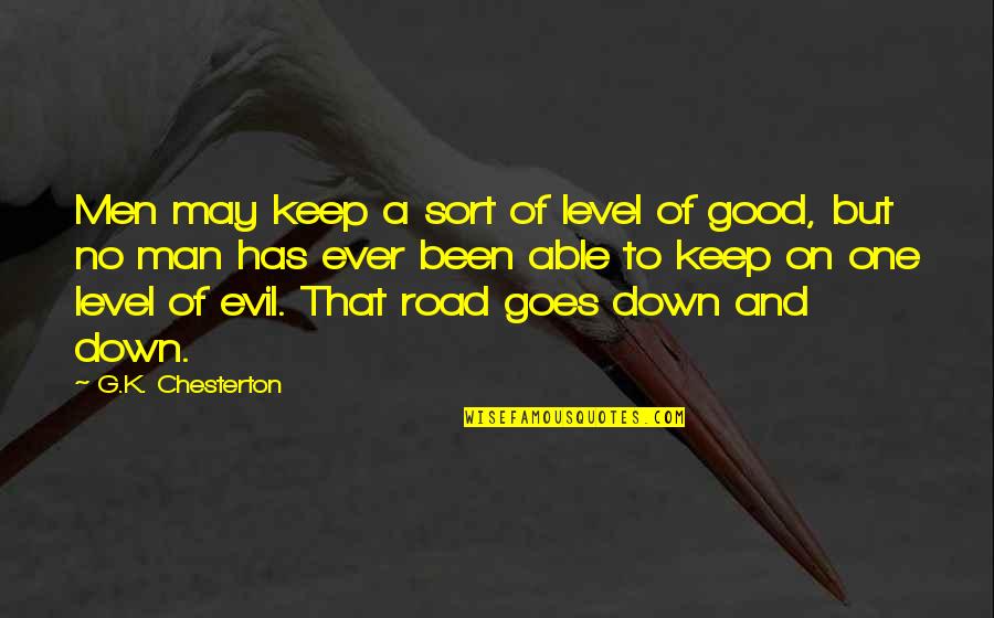 The Road Goes Ever On And On Quotes By G.K. Chesterton: Men may keep a sort of level of