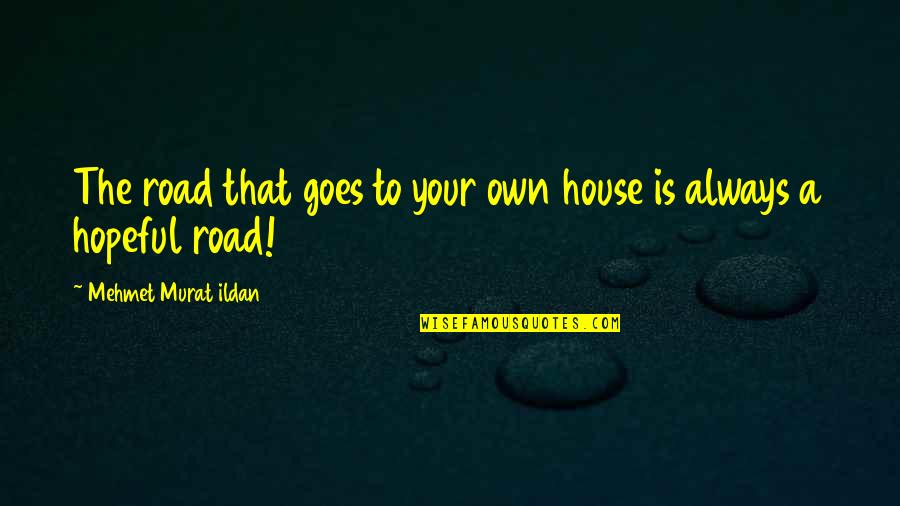 The Road Goes Ever On And On Quotes By Mehmet Murat Ildan: The road that goes to your own house