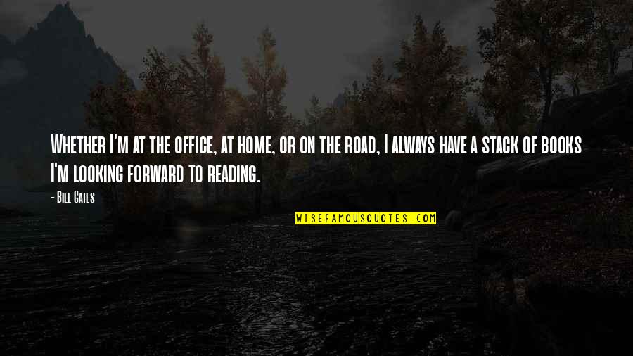 The Road Home Quotes By Bill Gates: Whether I'm at the office, at home, or