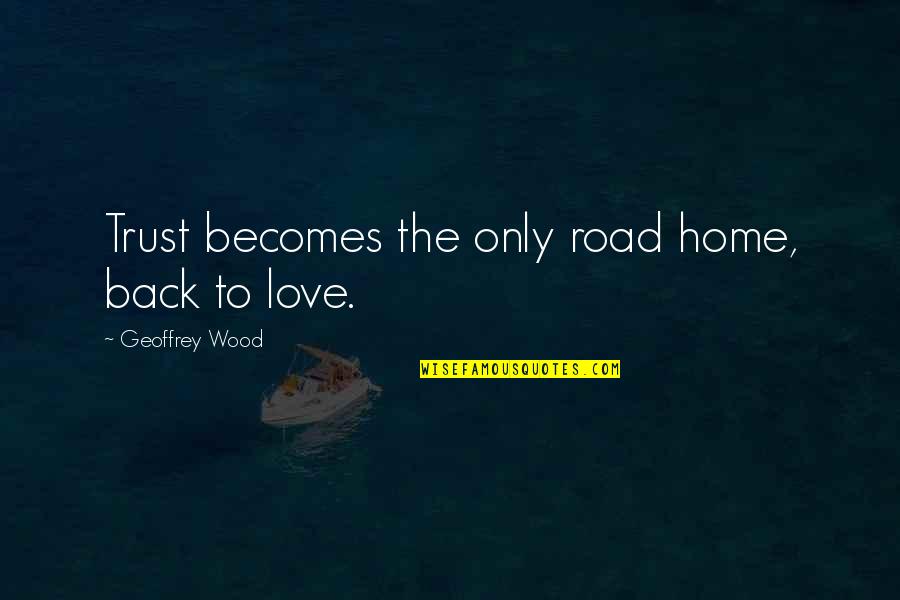 The Road Home Quotes By Geoffrey Wood: Trust becomes the only road home, back to