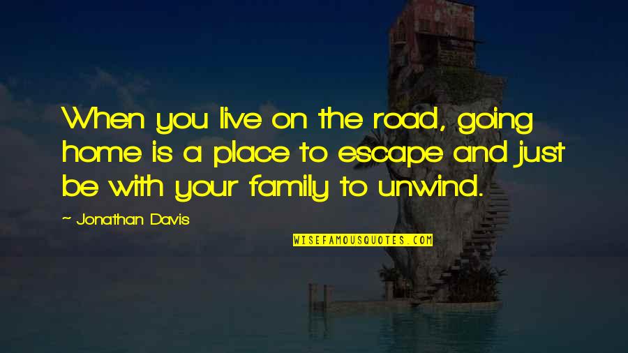 The Road Home Quotes By Jonathan Davis: When you live on the road, going home