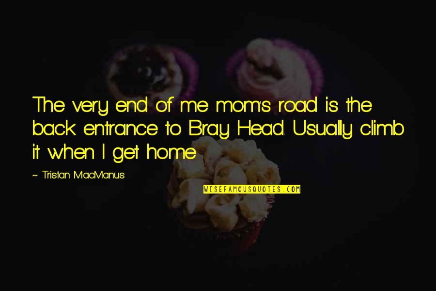 The Road Home Quotes By Tristan MacManus: The very end of me mom's road is