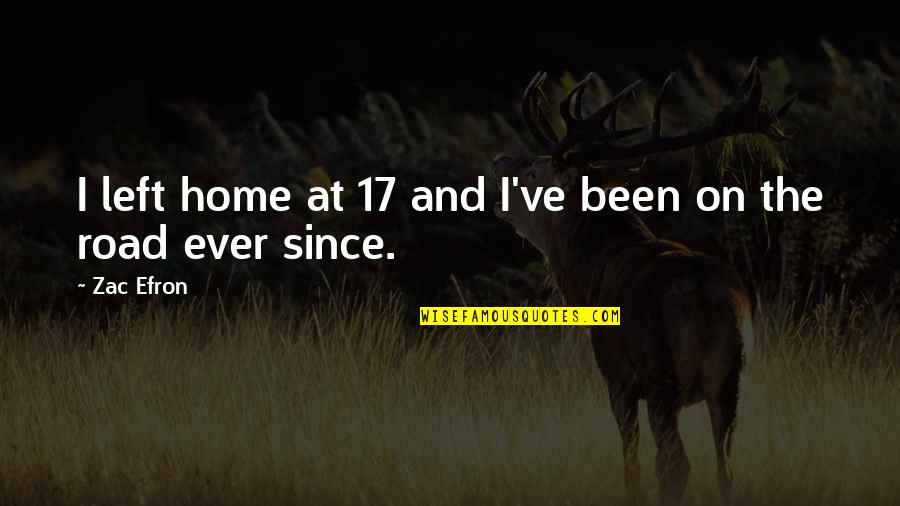 The Road Home Quotes By Zac Efron: I left home at 17 and I've been