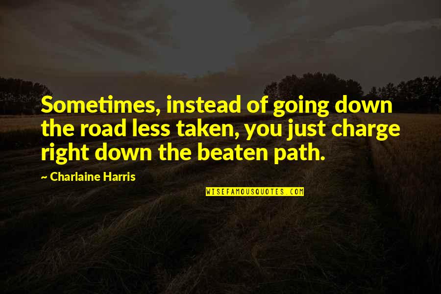 The Road Less Taken Quotes By Charlaine Harris: Sometimes, instead of going down the road less