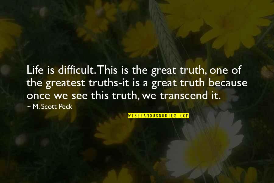The Road Less Traveled Quotes By M. Scott Peck: Life is difficult. This is the great truth,