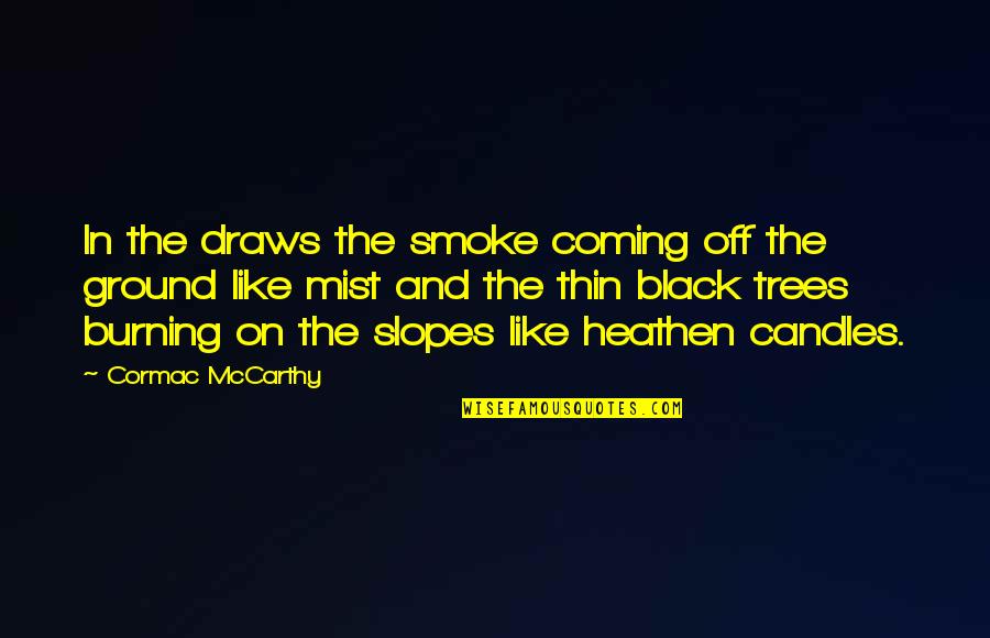 The Road Mccarthy Quotes By Cormac McCarthy: In the draws the smoke coming off the