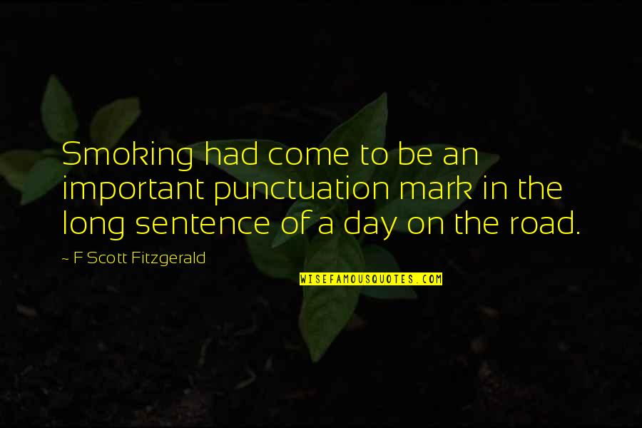 The Road Most Important Quotes By F Scott Fitzgerald: Smoking had come to be an important punctuation