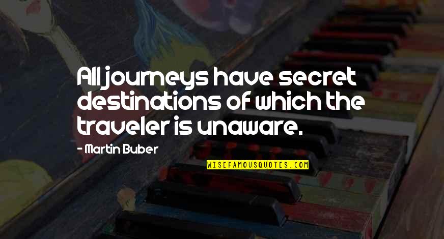 The Road Most Important Quotes By Martin Buber: All journeys have secret destinations of which the