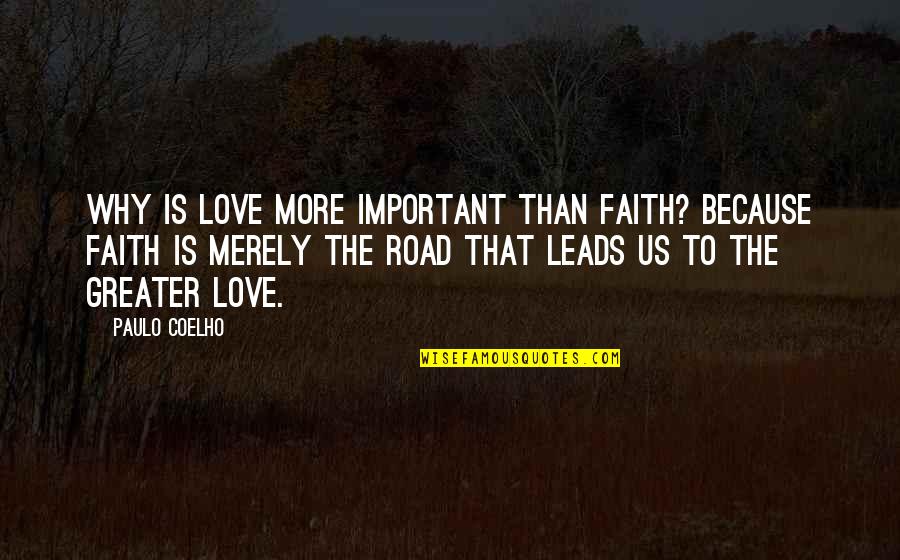 The Road Most Important Quotes By Paulo Coelho: Why is Love more important than Faith? Because