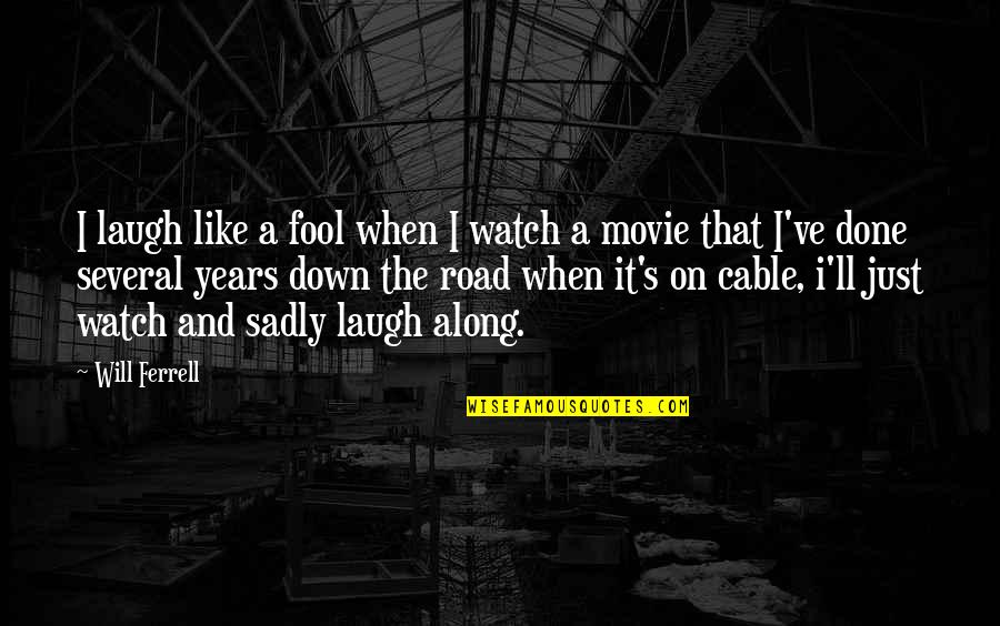 The Road Movie Quotes By Will Ferrell: I laugh like a fool when I watch