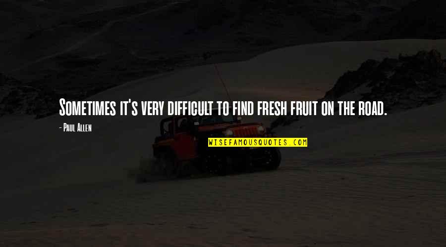The Road Quotes By Paul Allen: Sometimes it's very difficult to find fresh fruit