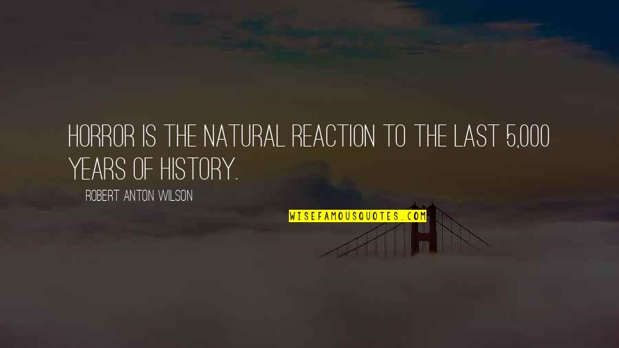 The Road To Auschwitz Quote Quotes By Robert Anton Wilson: Horror is the natural reaction to the last The Road To Auschwitz Quote Quotes By Robert Anton Wilson: Horror is the natural reaction to the last