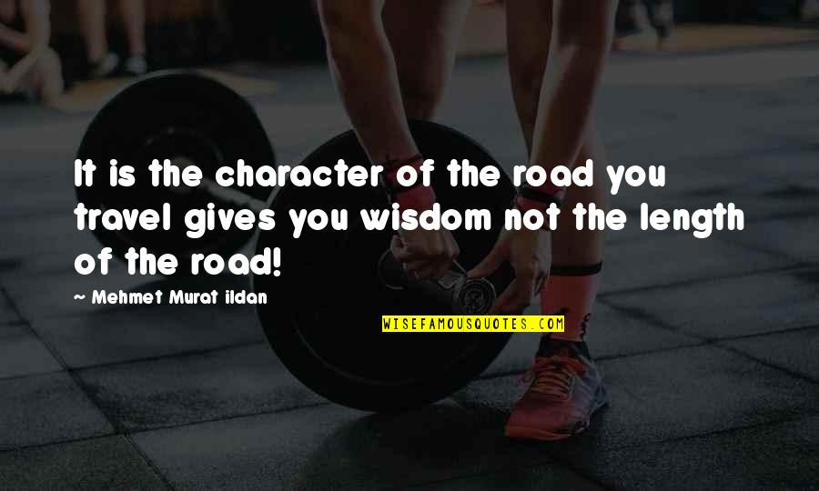 The Road To Character Quotes By Mehmet Murat Ildan: It is the character of the road you