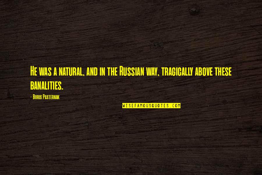 The Road To Daybreak Quotes By Boris Pasternak: He was a natural, and in the Russian