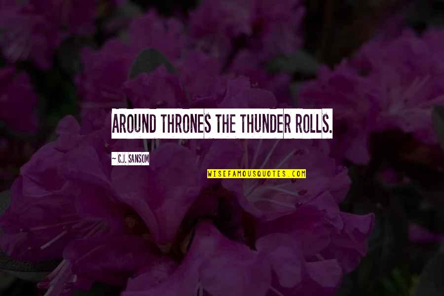 The Road To Greatness Quotes By C.J. Sansom: Around thrones the thunder rolls.