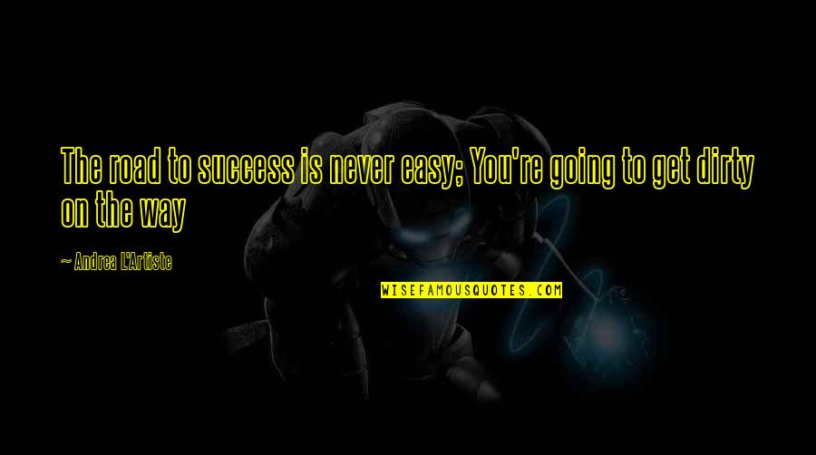 The Road To Success Quotes By Andrea L'Artiste: The road to success is never easy; You're