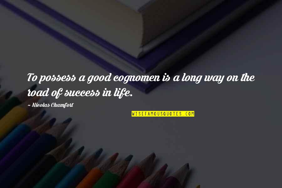 The Road To Success Quotes By Nicolas Chamfort: To possess a good cognomen is a long