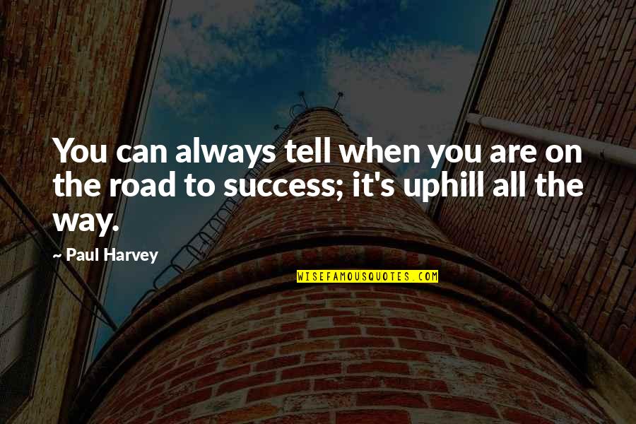 The Road To Success Quotes By Paul Harvey: You can always tell when you are on