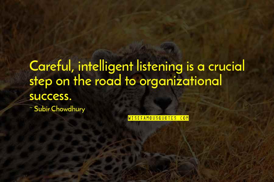 The Road To Success Quotes By Subir Chowdhury: Careful, intelligent listening is a crucial step on