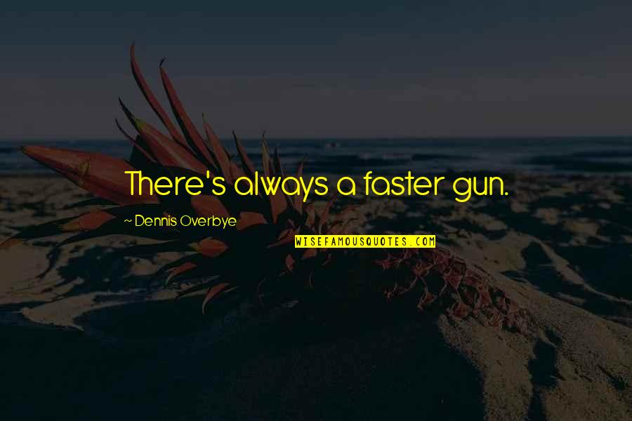 The Road To Winter Quotes By Dennis Overbye: There's always a faster gun. The Road To Winter Quotes By Dennis Overbye: There's always a faster gun.