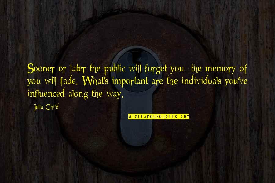 The Road To Winter Quotes By Julia Child: Sooner or later the public will forget you; The Road To Winter Quotes By Julia Child: Sooner or later the public will forget you;