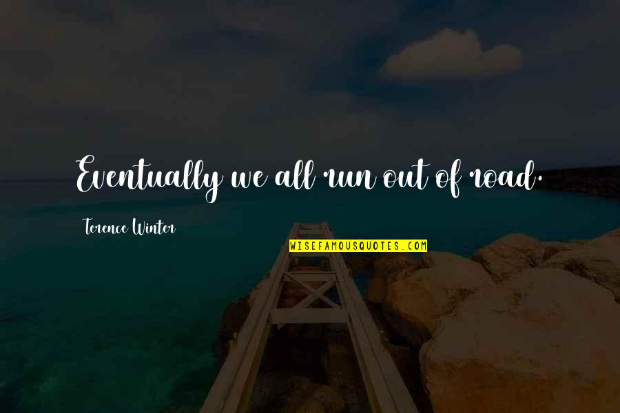 The Road To Winter Quotes By Terence Winter: Eventually we all run out of road. The Road To Winter Quotes By Terence Winter: Eventually we all run out of road.