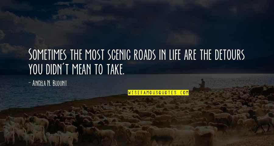 The Roads Quotes By Angela N. Blount: Sometimes the most scenic roads in life are