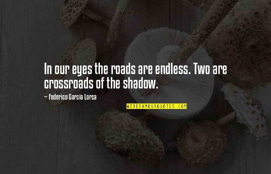 The Roads Quotes By Federico Garcia Lorca: In our eyes the roads are endless. Two