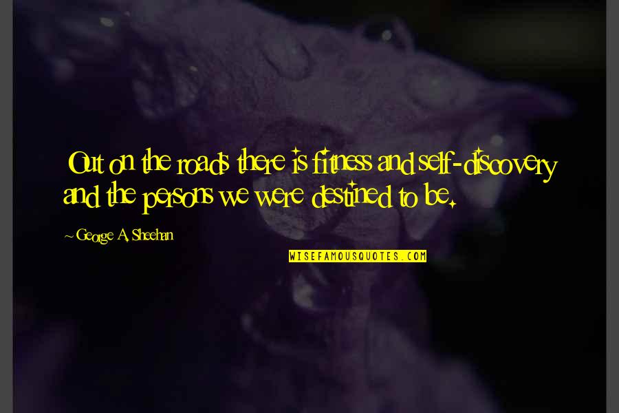 The Roads Quotes By George A. Sheehan: Out on the roads there is fitness and