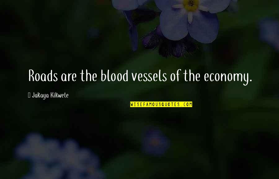 The Roads Quotes By Jakaya Kikwete: Roads are the blood vessels of the economy.