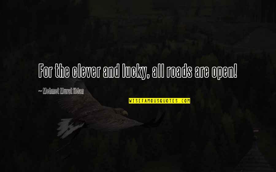 The Roads Quotes By Mehmet Murat Ildan: For the clever and lucky, all roads are