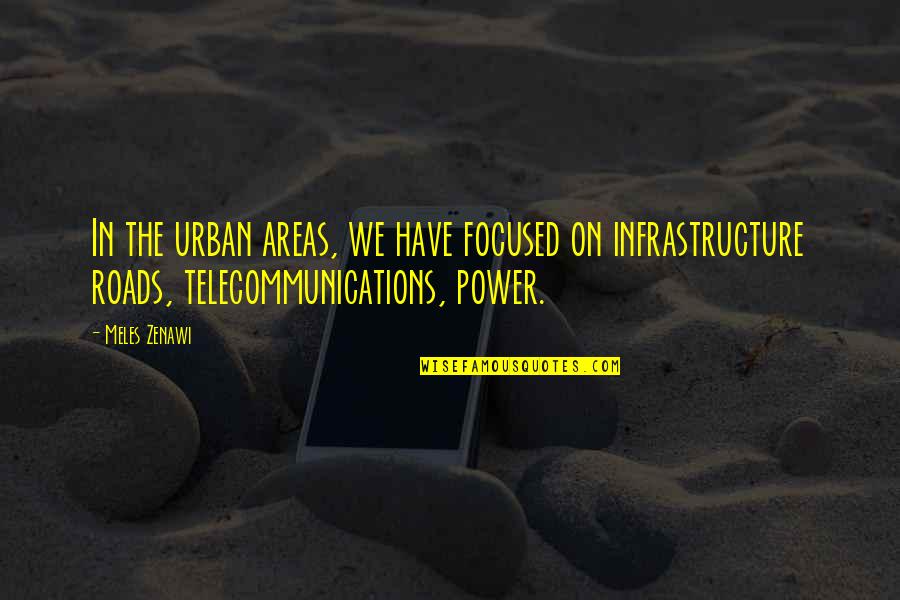 The Roads Quotes By Meles Zenawi: In the urban areas, we have focused on