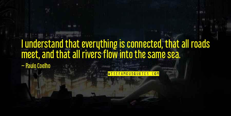 The Roads Quotes By Paulo Coelho: I understand that everything is connected, that all