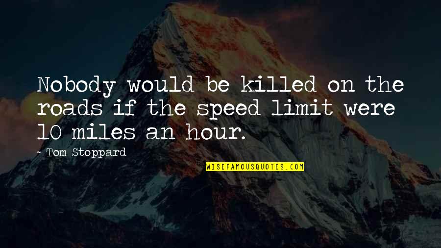 The Roads Quotes By Tom Stoppard: Nobody would be killed on the roads if