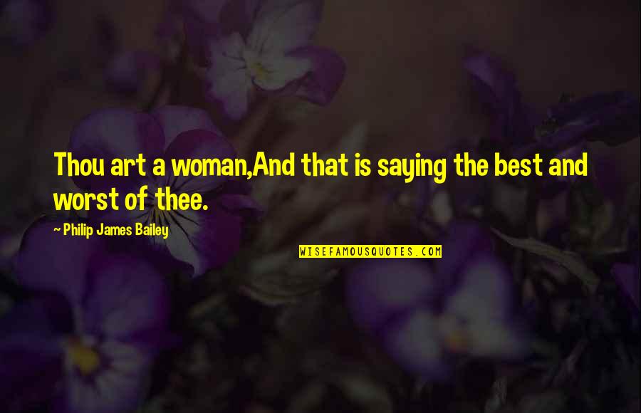 The Roaring 1920s Quotes By Philip James Bailey: Thou art a woman,And that is saying the