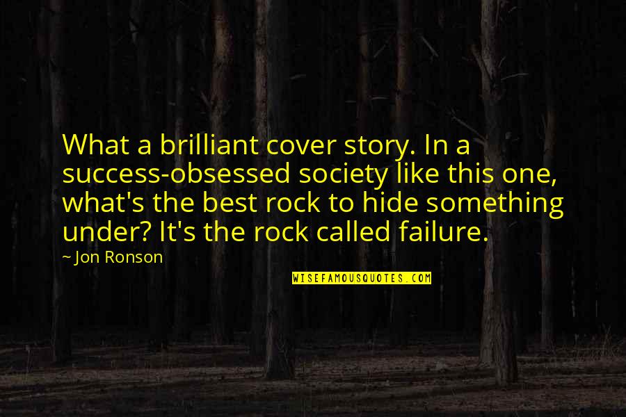 The Rock Best Quotes By Jon Ronson: What a brilliant cover story. In a success-obsessed The Rock Best Quotes By Jon Ronson: What a brilliant cover story. In a success-obsessed