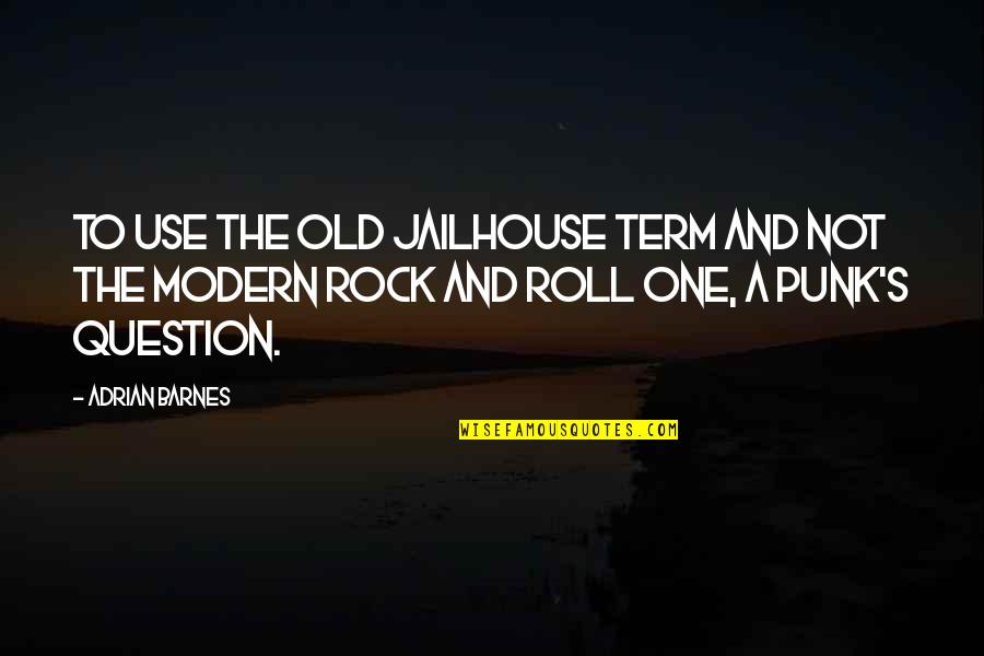 The Rock Funny Quotes By Adrian Barnes: To use the old jailhouse term and not