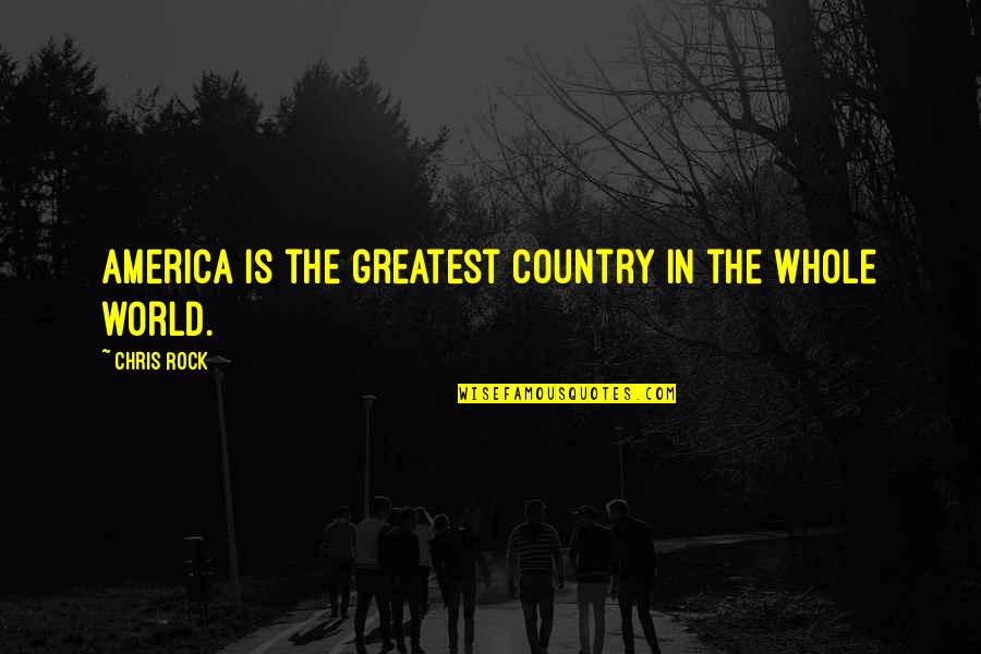The Rock Greatest Quotes By Chris Rock: America is the greatest country in the whole The Rock Greatest Quotes By Chris Rock: America is the greatest country in the whole