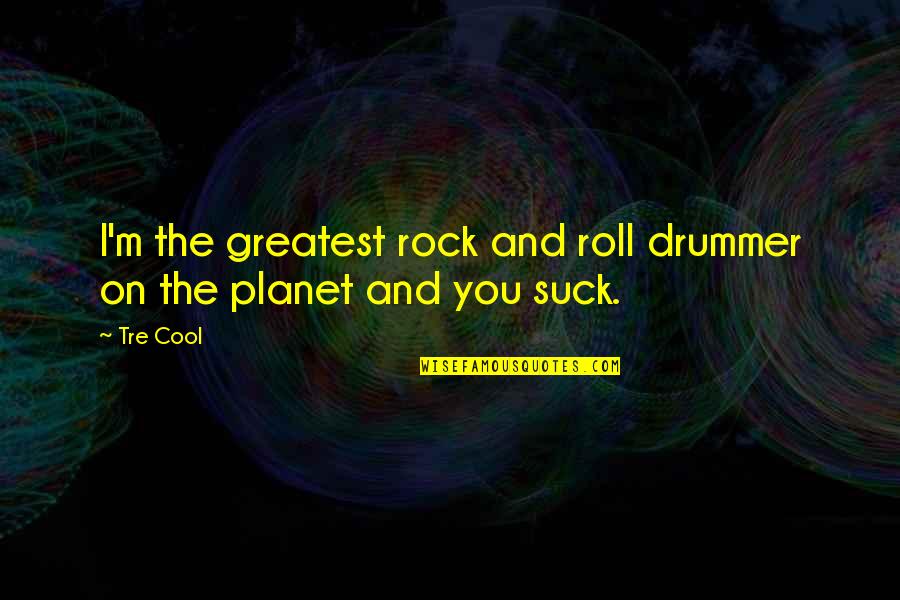 The Rock Greatest Quotes By Tre Cool: I'm the greatest rock and roll drummer on