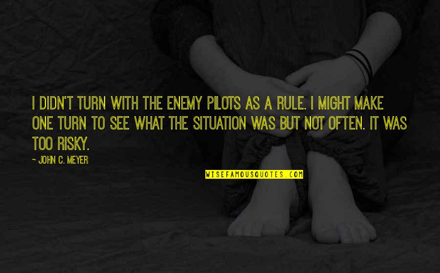 The Rock Hercules Quotes By John C. Meyer: I didn't turn with the enemy pilots as The Rock Hercules Quotes By John C. Meyer: I didn't turn with the enemy pilots as