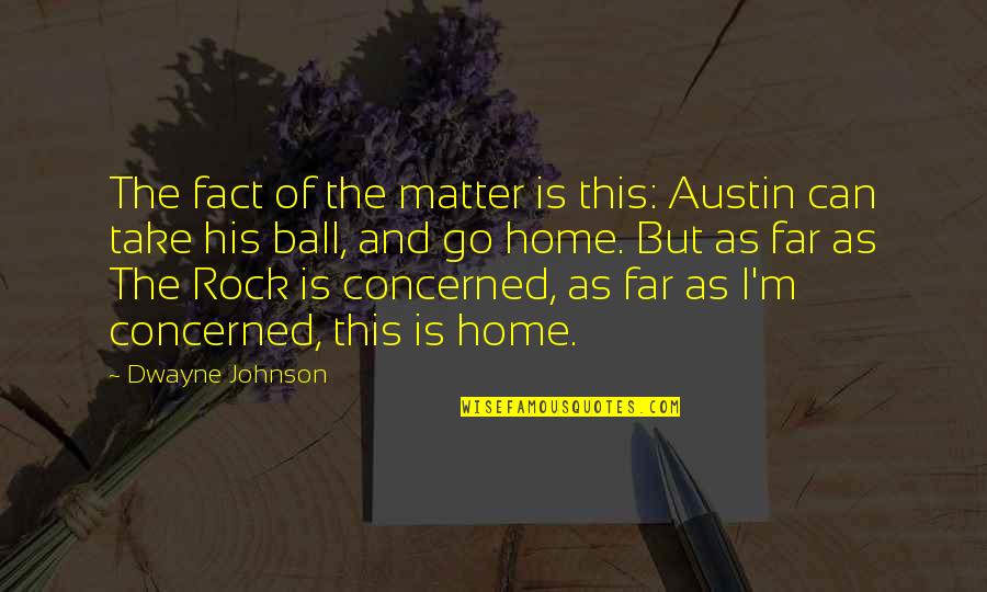 The Rock Johnson Quotes By Dwayne Johnson: The fact of the matter is this: Austin The Rock Johnson Quotes By Dwayne Johnson: The fact of the matter is this: Austin