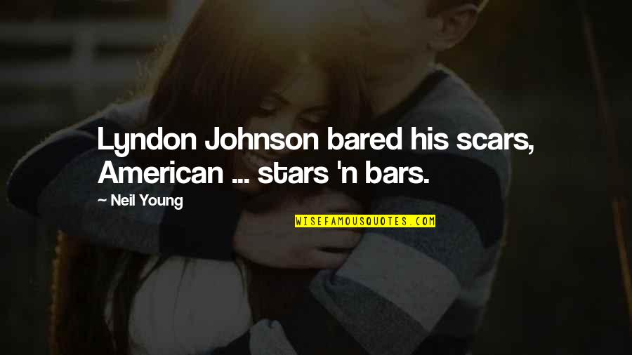 The Rock Johnson Quotes By Neil Young: Lyndon Johnson bared his scars, American ... stars