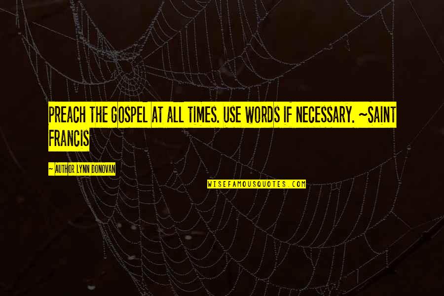 The Rock Leadership Quotes By Author Lynn Donovan: Preach the gospel at all times. Use words The Rock Leadership Quotes By Author Lynn Donovan: Preach the gospel at all times. Use words