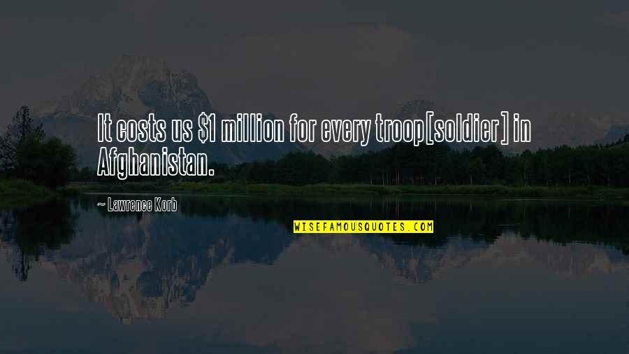 The Rock Lifting Quotes By Lawrence Korb: It costs us $1 million for every troop[soldier]